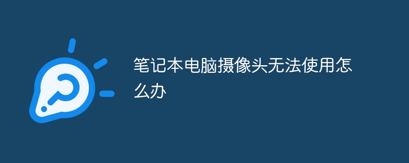 笔记本电脑摄像头无法使用怎么办