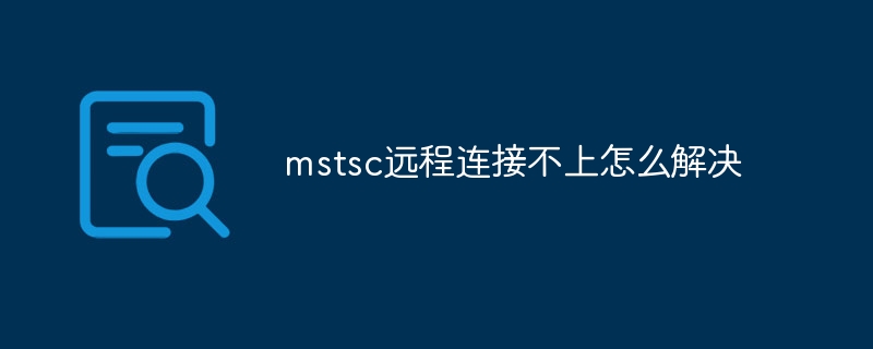 mstsc远程连接不上怎么解决