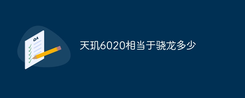 天玑6020相当于骁龙多少