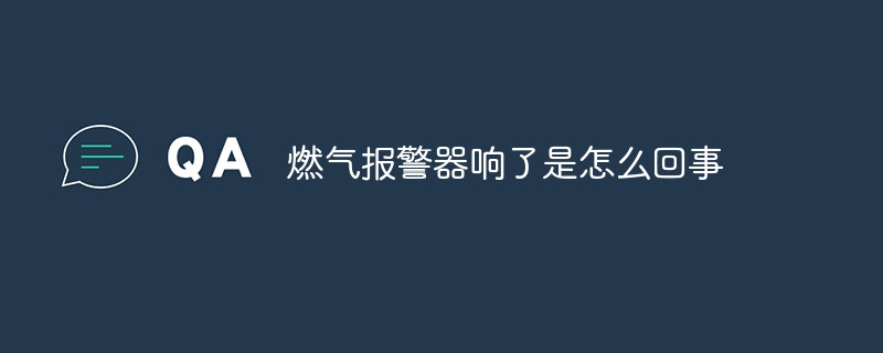 燃气报警器响了是怎么回事